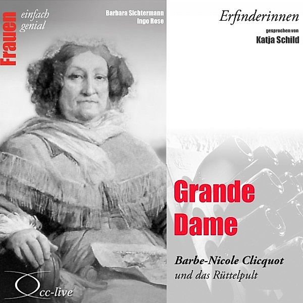 Grande Dame - Barbe-Nicole Clicquot und das Rüttelpult, Barbara Sichtermann, Ingo Rose