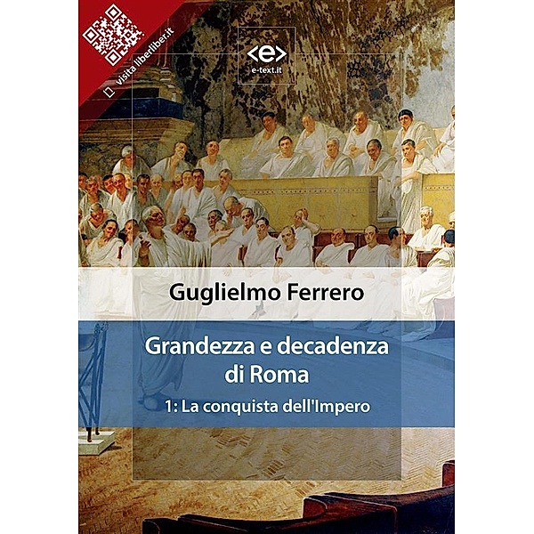 Grandezza e decadenza di Roma. 1: La conquista dell'Impero / Liber Liber, Guglielmo Ferrero