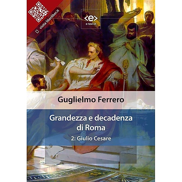 Grandezza e decadenza di Roma. 2: Giulio Cesare / Liber Liber, Guglielmo Ferrero