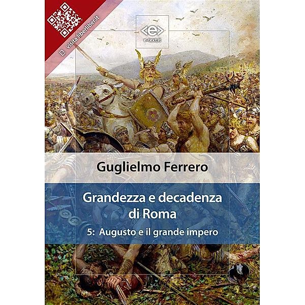 Grandezza e decadenza di Roma. Vol. 5: Augusto e il grande impero / Liber Liber, Guglielmo Ferrero