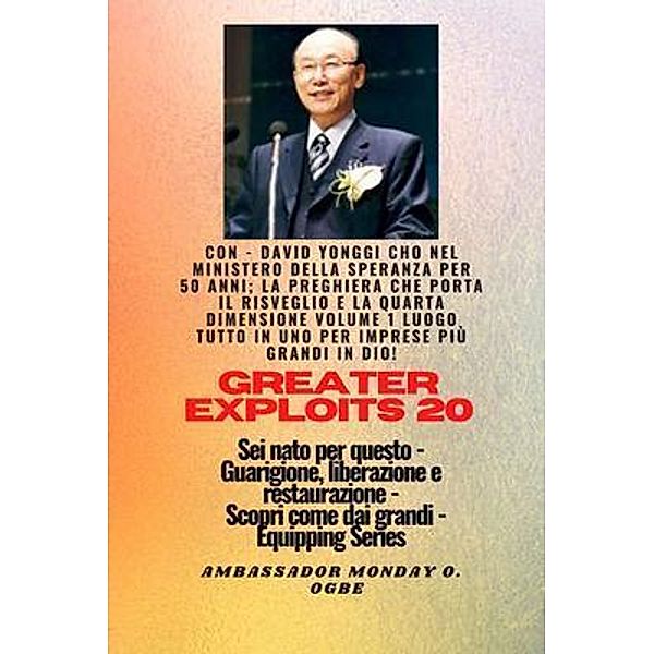 Grandi imprese - 20 Con - David Yonggi Cho Nel ministero della speranza per 50 anni; .. / Serie Greater Exploits Bd.20, David Yonggi Cho, Ambassador Monday O. Ogbe