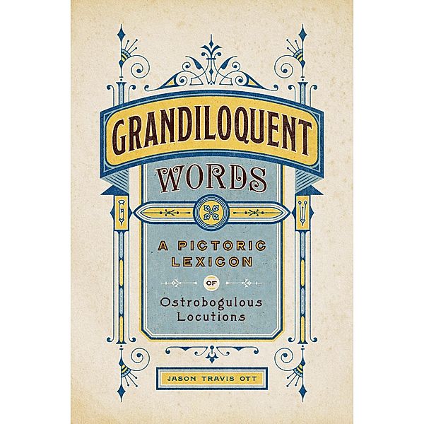 Grandiloquent Words: A Pictoric Lexicon of Ostrobogulous Locutions, Jason Travis Ott
