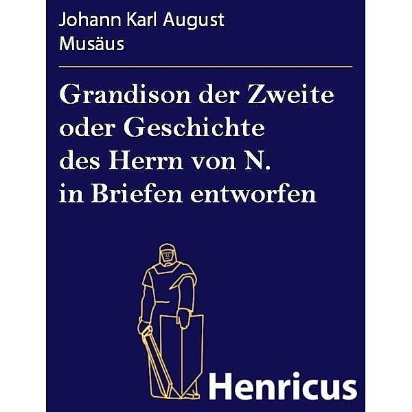 Grandison der Zweite oder Geschichte des Herrn von N. in Briefen entworfen, Johann Karl August Musäus