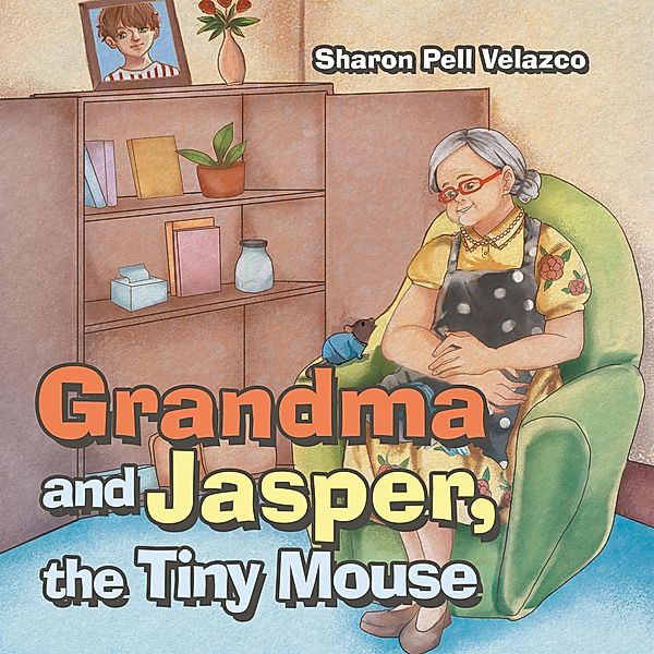 Grandma and Jasper, the Tiny Mouse, Sharon Pell Velazco