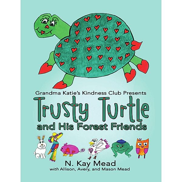 Grandma Katie's Kindness Club Presents Trusty Turtle and His Forest Friends, N. Kay Mead