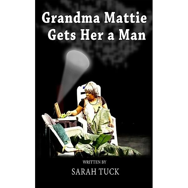 Grandma Mattie Gets Her a Man / Sarah Tuck Books, Sarah Tuck