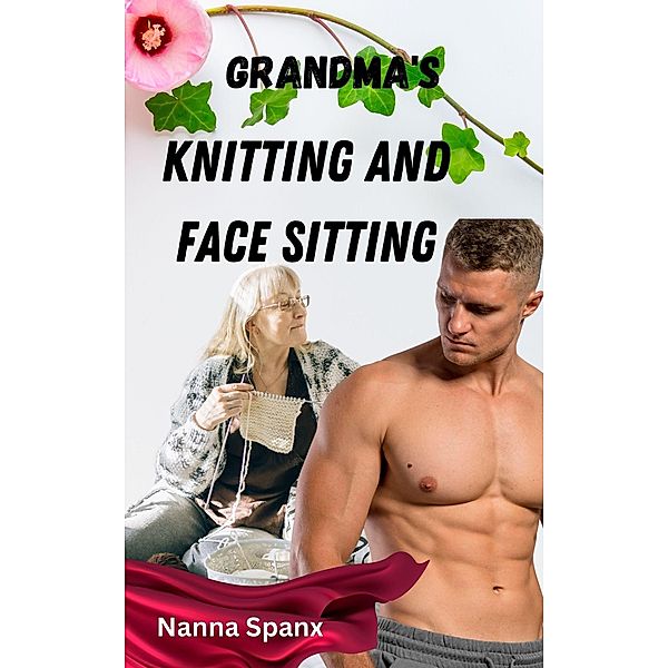Grandma's Knitting and Face Sitting (Grandma's Getting Naughty) / Grandma's Getting Naughty, Nanna Spanx