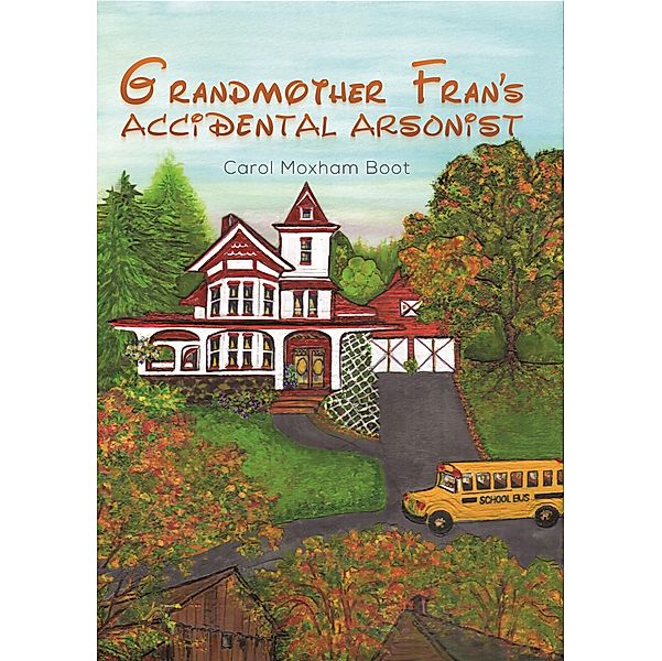Grandmother Fran's ACCIDENTAL ARSONIST / Austin Macauley Publishers, Carol Moxham Boot