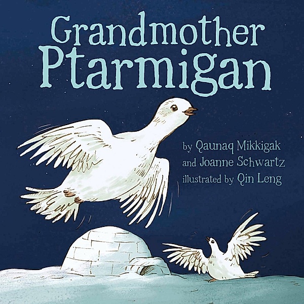 Grandmother Ptarmigan / Inhabit Media, Qaunaq Mikkigak, Joanne Schwartz