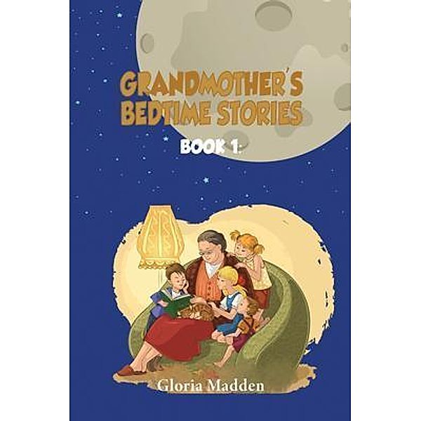 GRANDMOTHER'S BEDTIME STORIES / Authors' Tranquility Press, Gloria M. Madden