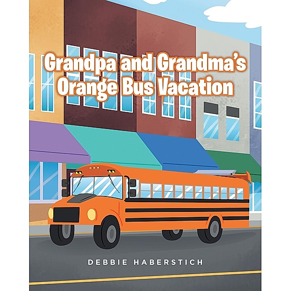 Grandpa and GrandmaaEUR(tm)s Orange Bus Vacation, Debbie Haberstich