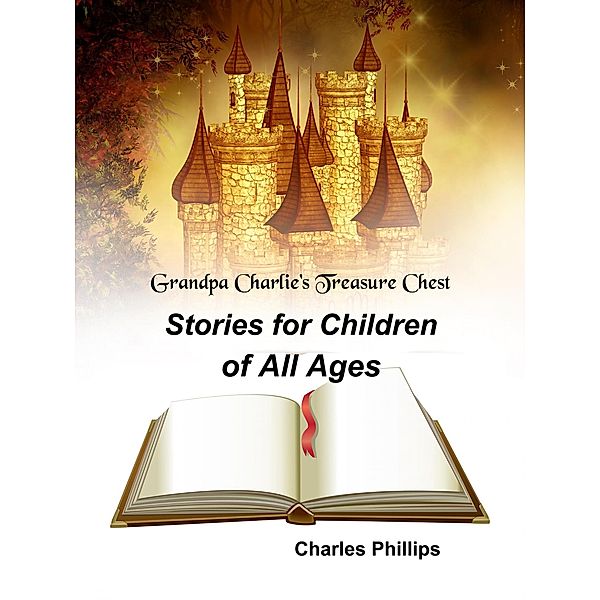 Grandpa Charlie's Treasure Chest: Stories for Children of All Ages, Charles Phillips