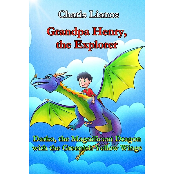Grandpa Henry, the Explorer: Darko, the Magnificent Dragon with the Greenish Yellow Wings (Grandpa Henry, the Explorer., #2) / Grandpa Henry, the Explorer., Charis Lianos