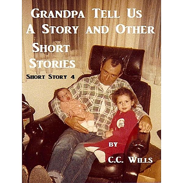 Grandpa Tell Us A Story - Short Story 4 / Grandpa Tell Us, C. C. Wills