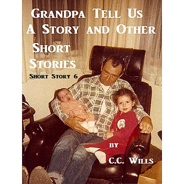 Grandpa Tell Us A Story - Short Story 6 / Grandpa Tell Us, C. C. Wills