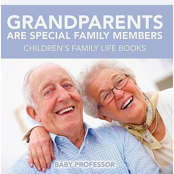 Grandparents Are Special Family Members - Children's Family Life Books / Baby Professor, Baby