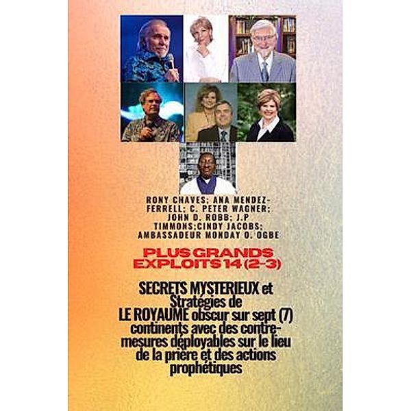 Grands Exploits - 14 (2-3) MYSTÉRIEUX SECRETS et Stratégies DE LE ROYAUME obscur sur 7 continents / Grand Exploits Series Bd.14, Ambassador Monday O. Ogbe, Ana Mendez-Ferrell, Jp Timmons