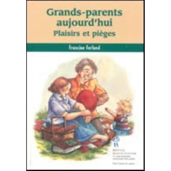 Grands-parents aujourd'hui: plaisirs et pieges, Francine Ferland
