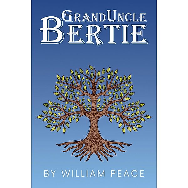 Granduncle Bertie / Austin Macauley Publishers, William Peace