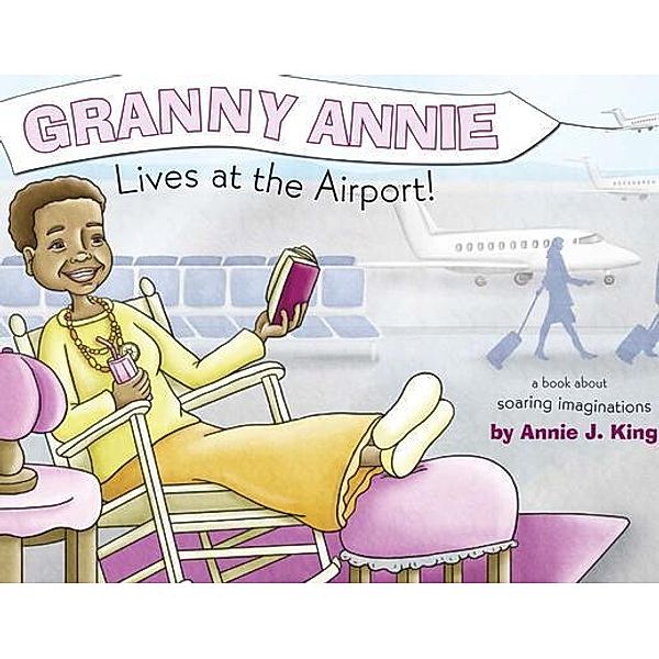 Granny Annie Lives at the Airport / URLink Print & Media, LLC, Annie King
