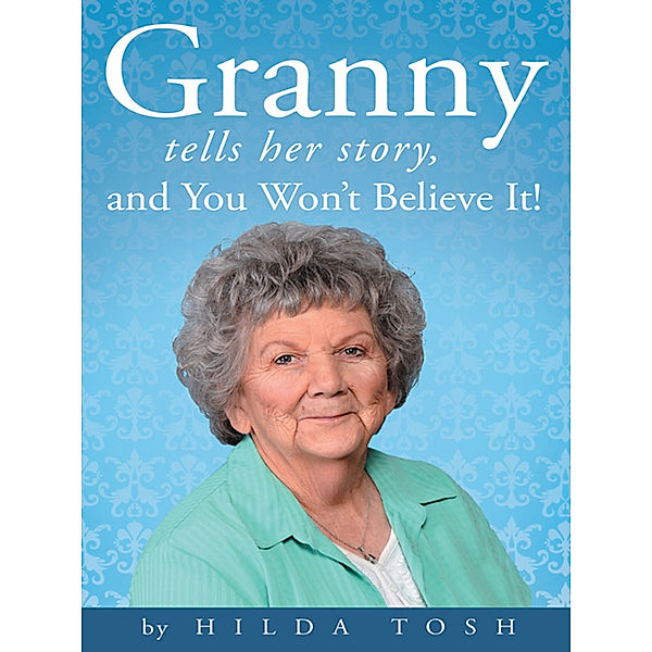 Granny Tells Her Story, and You Won’T Believe It!, Hilda Tosh