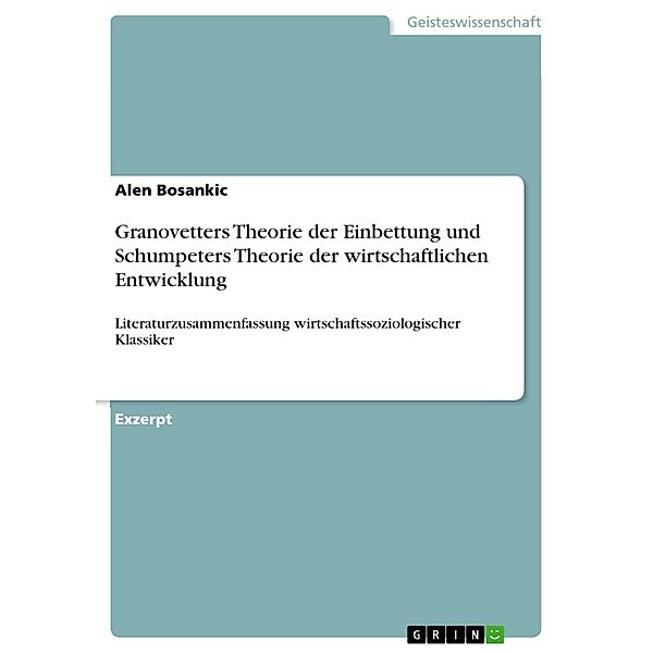 Granovetters Theorie der Einbettung und Schumpeters Theorie der wirtschaftlichen Entwicklung, Alen Bosankic