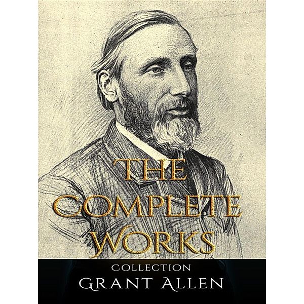 Grant Allen: The Complete Works, Grant Allen