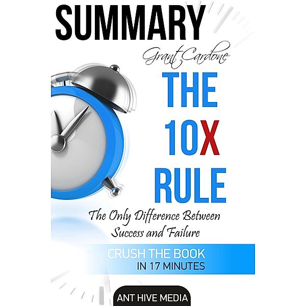 Grant Cardone's The 10X Rule: The Only Difference Between  Success and Failure | Summary, AntHiveMedia