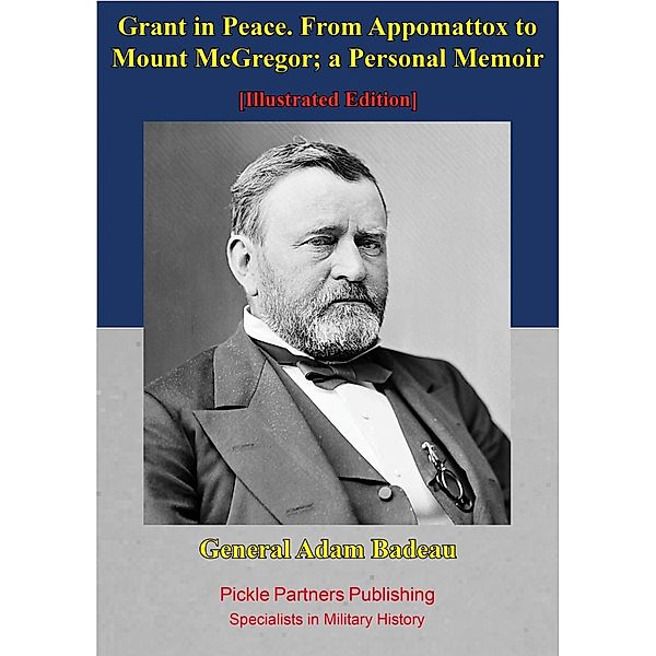 Grant In Peace. From Appomattox To Mount Mcgregor; A Personal Memoir, General Adam Badeau
