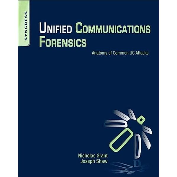 Grant, N: Unified Communications Forensics, Nicholas Grant, Joseph Shaw