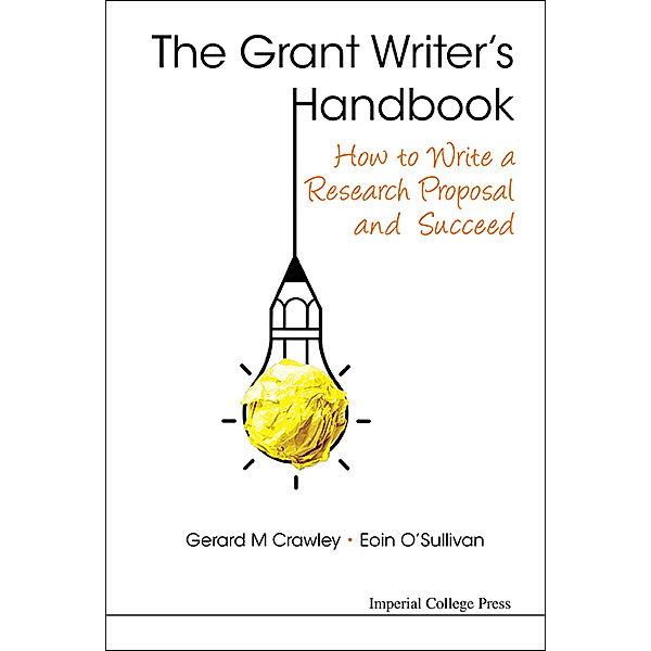 Grant Writer's Handbook, The: How To Write A Research Proposal And Succeed, Eoin O'Sullivan, Gerard M Crawley
