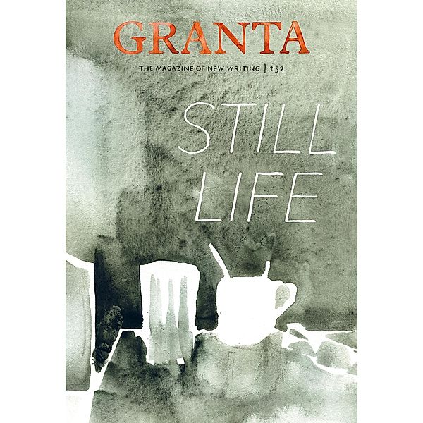 Granta 152: Still Life / Granta: The Magazine of New Writing, Sigrid Rausing