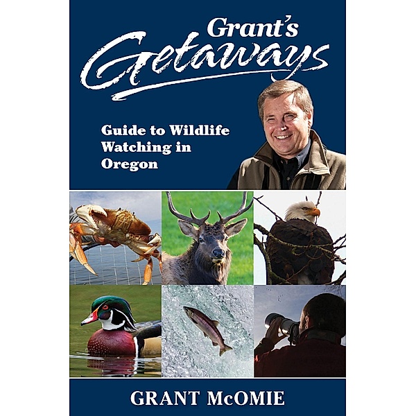 Grant's Getaways: Guide to Wildlife Watching in Oregon, Grant McOmie