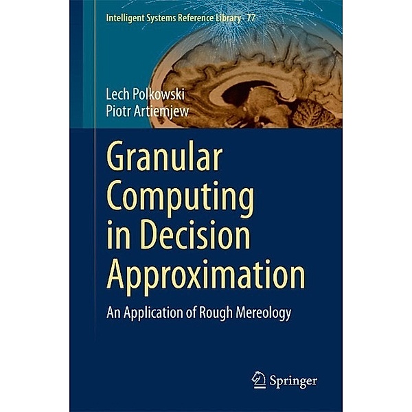 Granular Computing in Decision Approximation / Intelligent Systems Reference Library Bd.77, Lech Polkowski, Piotr Artiemjew