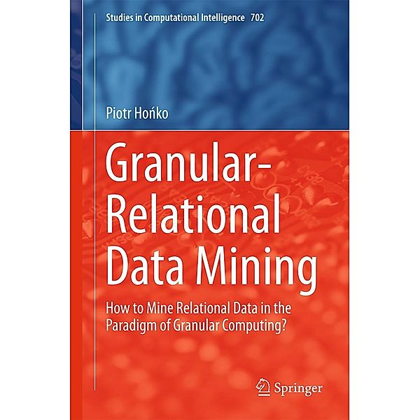 Granular-Relational Data Mining / Studies in Computational Intelligence Bd.702, Piotr Honko