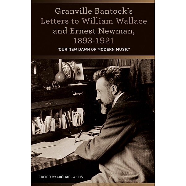 Granville Bantock's Letters to William Wallace and Ernest Newman, 1893-1921