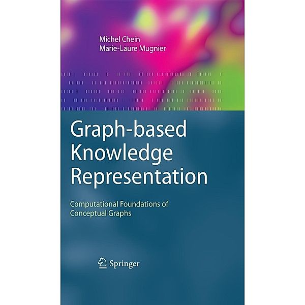 Graph-based Knowledge Representation / Advanced Information and Knowledge Processing, Michel Chein, Marie-Laure Mugnier