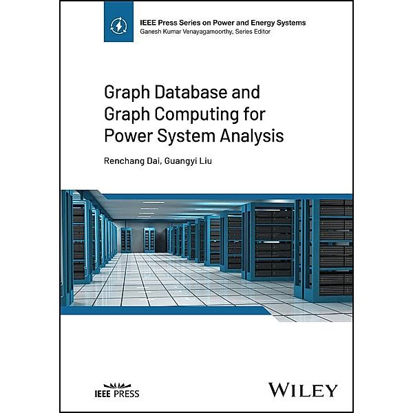 Graph Database and Graph Computing for Power System Analysis / IEEE Series on Power Engineering, Renchang Dai, Guangyi Liu