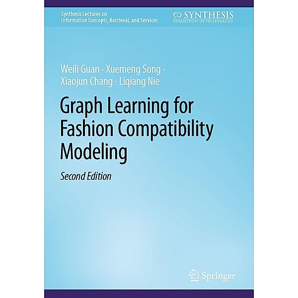 Graph Learning for Fashion Compatibility Modeling / Synthesis Lectures on Information Concepts, Retrieval, and Services, Weili Guan, Xuemeng Song, Xiaojun Chang, Liqiang Nie