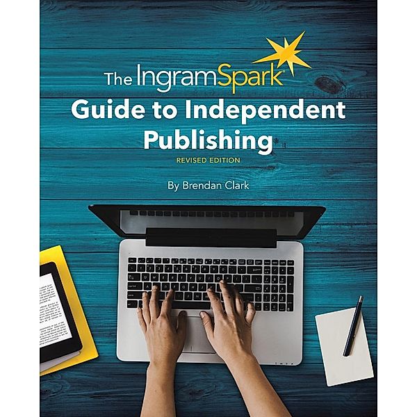 Graphic Arts Books: The IngramSpark Guide to Independent Publishing, Revised Edition, Brendan Clark