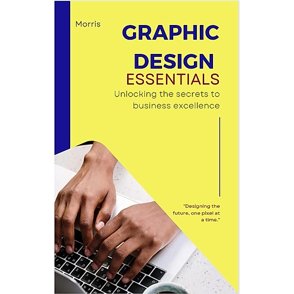 Graphic design Essentials: Comprehensive guide for beginners (Graphic design for beginners, #2) / Graphic design for beginners, Mongezi Nyawuza