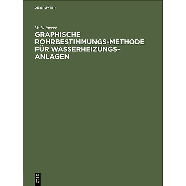 Graphische Rohrbestimmungs-Methode für Wasserheizungs-Anlagen, W. Schweer