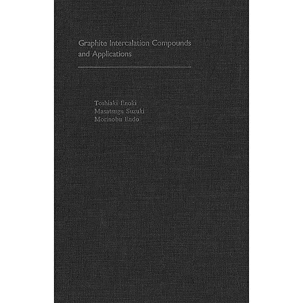 Graphite Intercalation Compounds and Applications, Toshiaki Enoki, Masatsugu Suzuki, Morinobu Endo