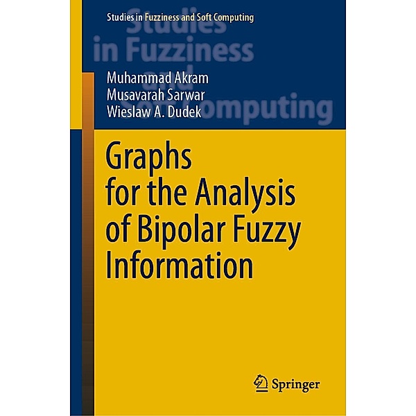 Graphs for the Analysis of Bipolar Fuzzy Information / Studies in Fuzziness and Soft Computing Bd.401, Muhammad Akram, Musavarah Sarwar, Wieslaw A. Dudek