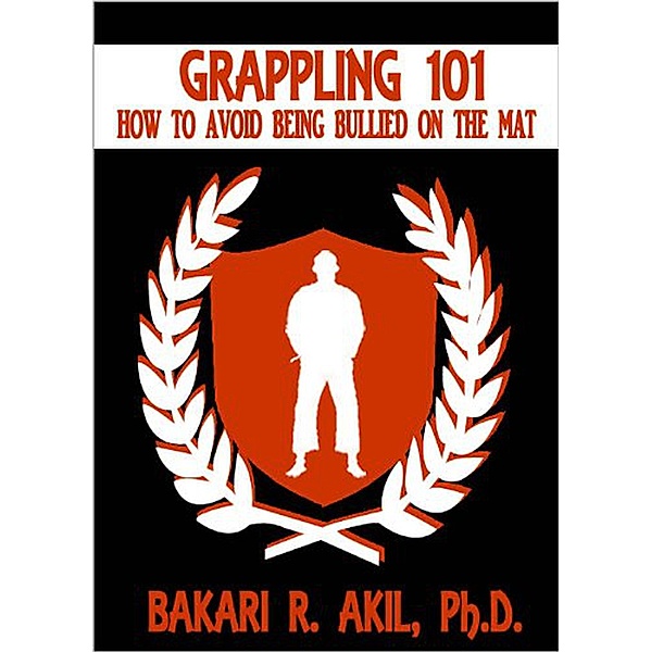 Grappling 101: How to Avoid Being Bullied on the Mat, Bakari Akil