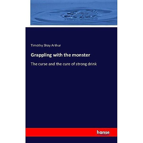 Grappling with the monster, Timothy Shay Arthur