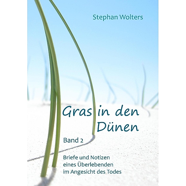 Gras in den Dünen - Band 2 - Briefe und Notizen eines Überlebenden im Angesicht des Todes, Stephan Wolters