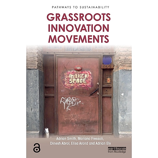 Grassroots Innovation Movements / Pathways to Sustainability, Adrian Smith, Mariano Fressoli, Dinesh Abrol, Elisa Arond, Adrian Ely