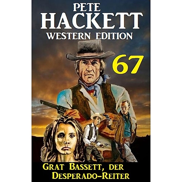 Grat Bassett, der Desperado-Reiter: Pete Hackett Western Edition 67, Pete Hackett