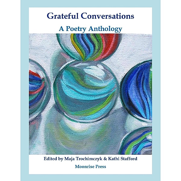 Grateful Conversations: A Poetry Anthology, Maja Trochimczyk, Kathi Stafford
